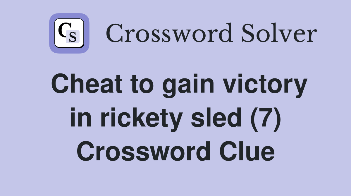 Cheat to gain victory in rickety sled (7) Crossword Clue Answers